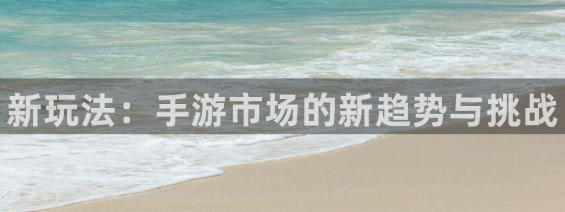 杜邦娱乐Ii：新玩法：手游市场的新趋势与挑战