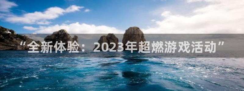 杜邦娱乐是什么：“全新体验：2023年超燃游戏活动”