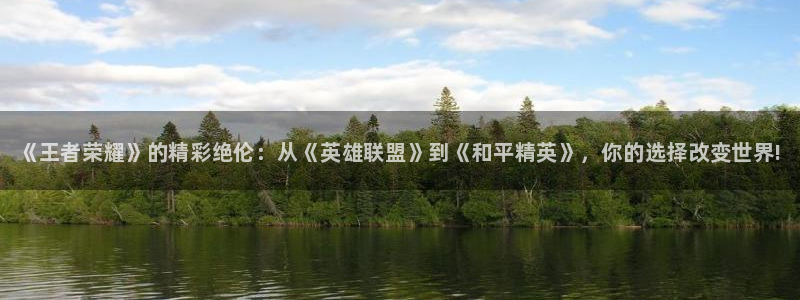 杜邦娱乐手机网页版登录：《王者荣耀》的精彩绝伦：从《英雄联盟
