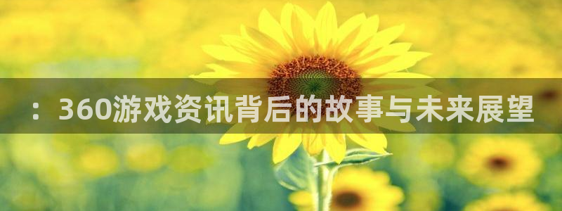 杜邦娱乐网页登录入口下载：：360游戏资讯背后的故事与未来展