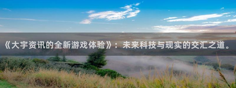 杜邦娱乐官网：《大宇资讯的全新游戏体验》：未来科技与现实的交