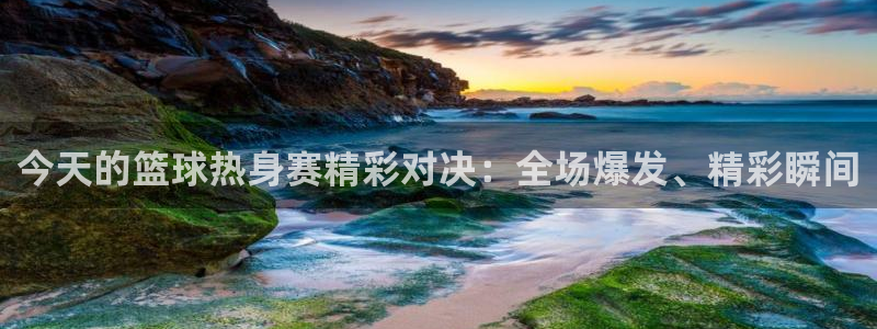 360足球直播视频雨燕直播：今天的篮球热身赛精彩对决：全场爆发、精彩瞬间